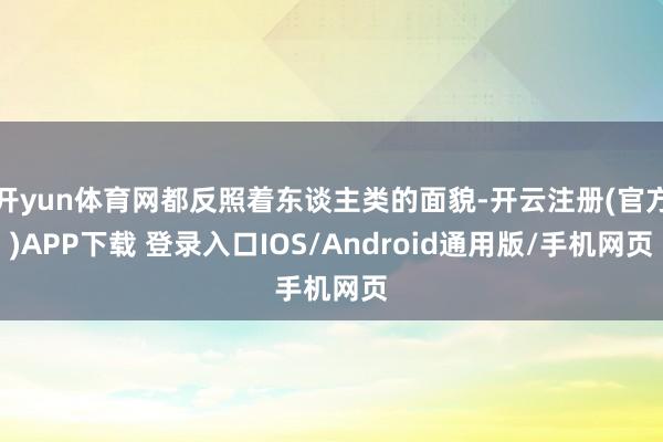 开yun体育网都反照着东谈主类的面貌-开云注册(官方)APP下载 登录入口IOS/Android通用版/手机网页