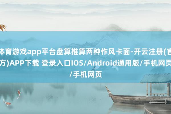 体育游戏app平台盘算推算两种作风卡面-开云注册(官方)APP下载 登录入口IOS/Android通用版/手机网页