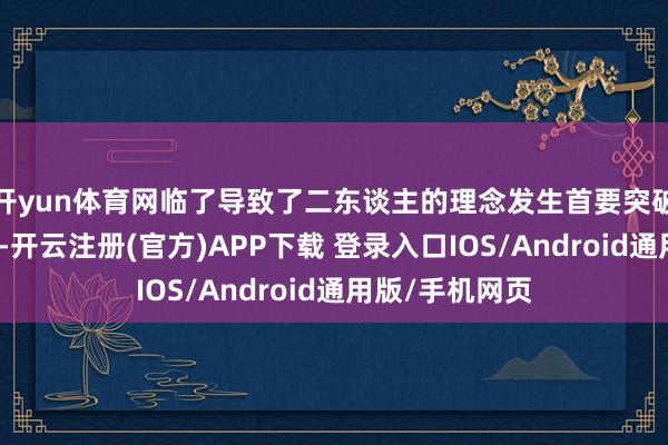 开yun体育网临了导致了二东谈主的理念发生首要突破并伸开了大战-开云注册(官方)APP下载 登录入口IOS/Android通用版/手机网页