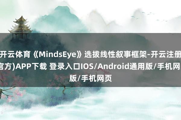 开云体育《MindsEye》选拔线性叙事框架-开云注册(官方)APP下载 登录入口IOS/Android通用版/手机网页