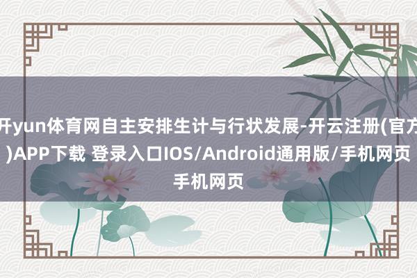 开yun体育网自主安排生计与行状发展-开云注册(官方)APP下载 登录入口IOS/Android通用版/手机网页