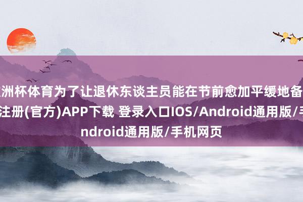 欧洲杯体育为了让退休东谈主员能在节前愈加平缓地备年货-开云注册(官方)APP下载 登录入口IOS/Android通用版/手机网页