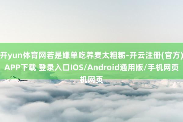 开yun体育网若是嫌单吃荞麦太粗粝-开云注册(官方)APP下载 登录入口IOS/Android通用版/手机网页