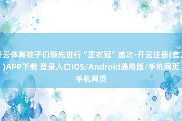 开云体育孩子们领先进行“正衣冠”递次-开云注册(官方)APP下载 登录入口IOS/Android通用版/手机网页